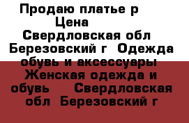 Продаю платье р.42 › Цена ­ 800 - Свердловская обл., Березовский г. Одежда, обувь и аксессуары » Женская одежда и обувь   . Свердловская обл.,Березовский г.